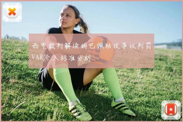 西甲裁判解读姆巴佩助攻争议判罚VAR介入标准分析